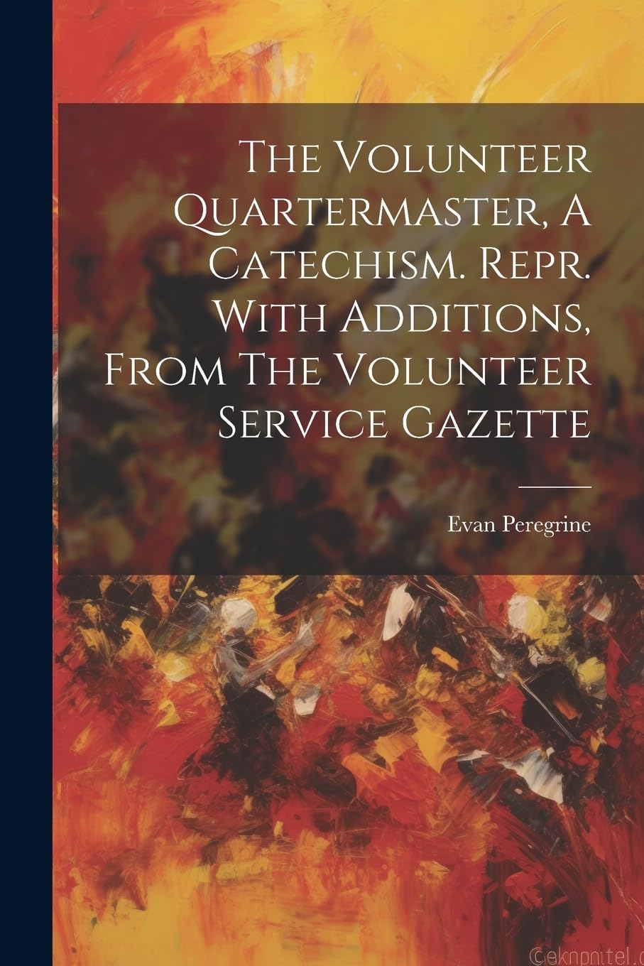 The Volunteer Quartermaster, A Catechism. Repr. With A