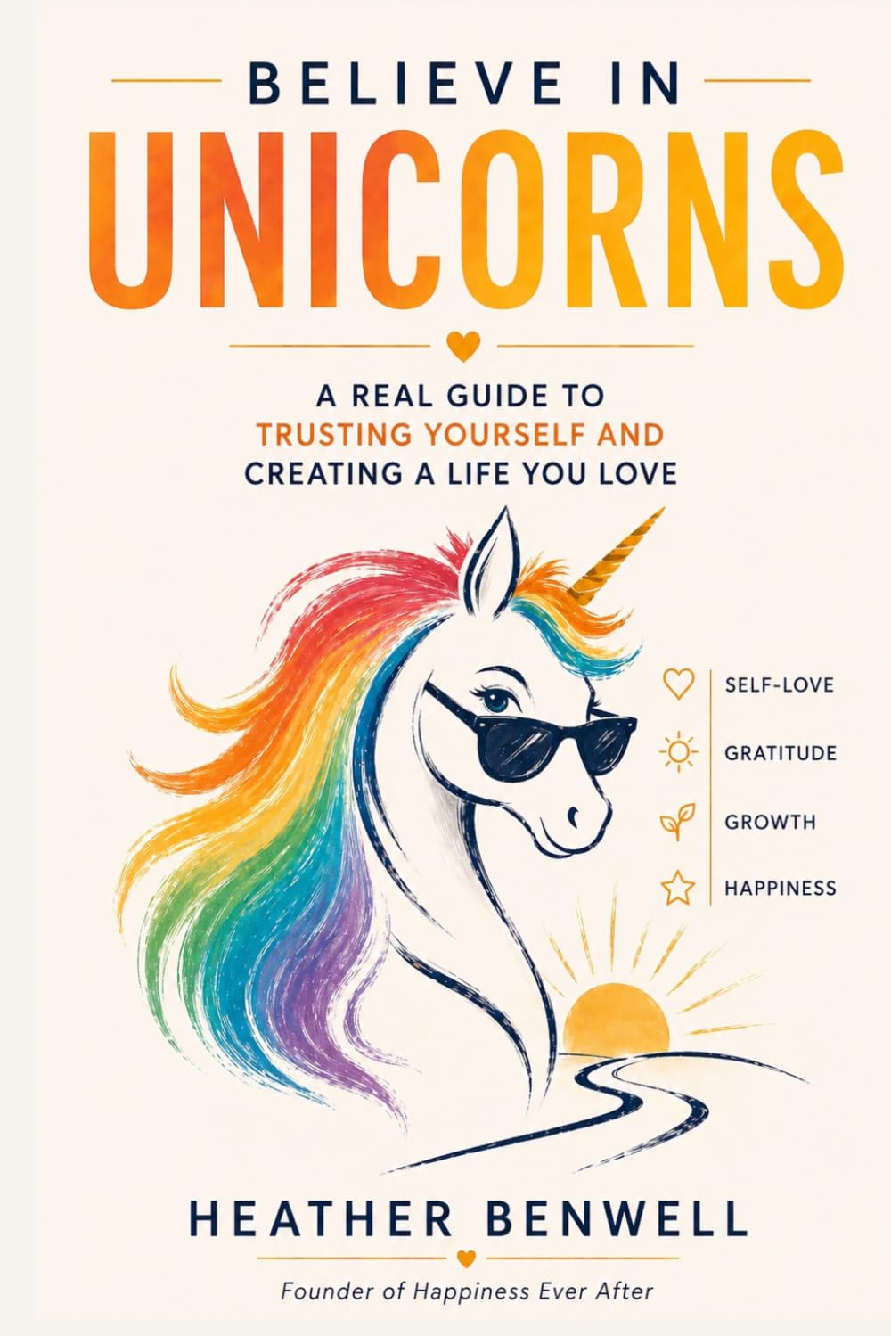 Believe in Unicorns: A Real Guide to Trusting Yourself and Creating a Life You Love