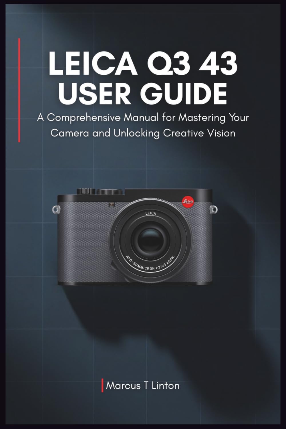 LEICA Q3 43 User Guide: A Comprehensive Manual for Mastering Your Camera and Unlocking Creative Vision
