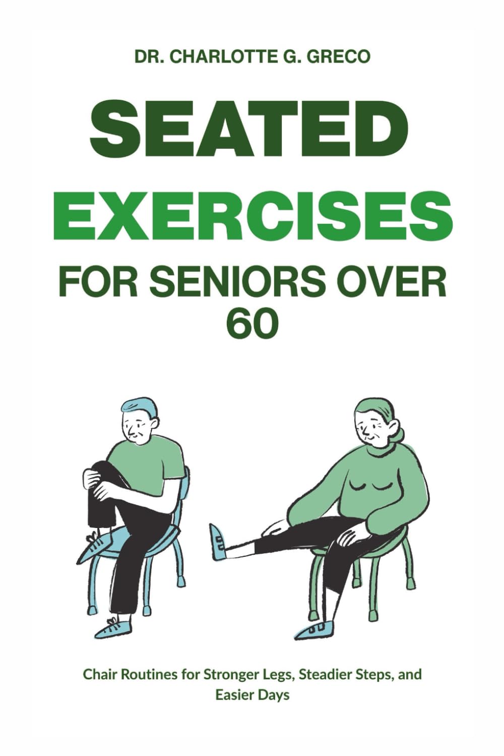 SEATED EXERCISES FOR SENIORS OVER 60: Chair Routines for Stronger Legs, Steadier Steps, and Easier Days (Thrive With Dr. Greco)