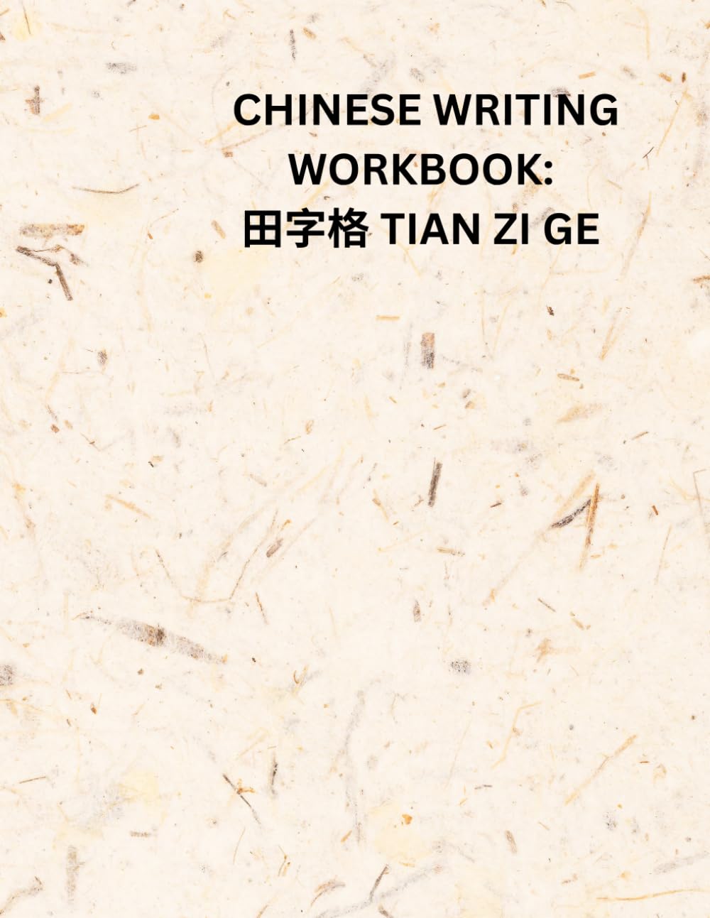 CHINESE PRACTICE WRITING: TIAN ZI GE 田字格 WORKBOOK