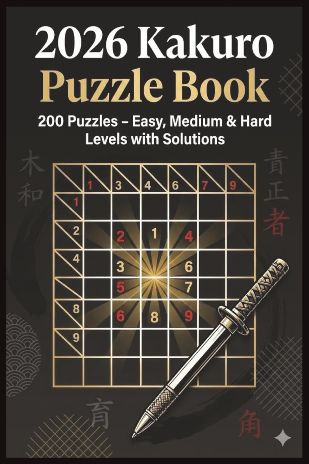 2026 Kakuro Puzzle Book: 200 Fun And Engaging Cross-Sum Puzzles Easy Medium and Hard Levels | Solutions Included | Suitable for Adults and Seniors