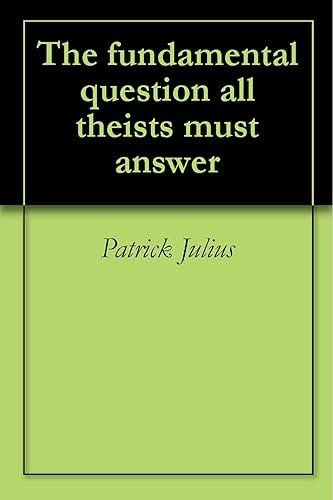 The fundamental question all theists must answer