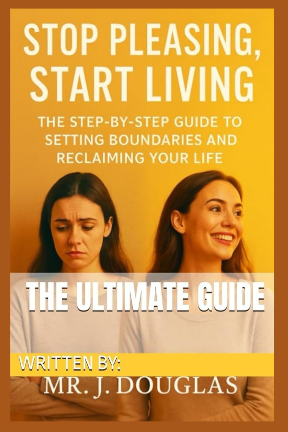 STOP PLEASING, START LIVING: (THE ULTIMATE STEP-BY-STEP GUIDE TO SETTING BOUNDARIES AND RECLAIMING YOUR LIFE - Stop Saying Yes When You Want to Say ... to Confidence and Peace) Stop People-Pleasing