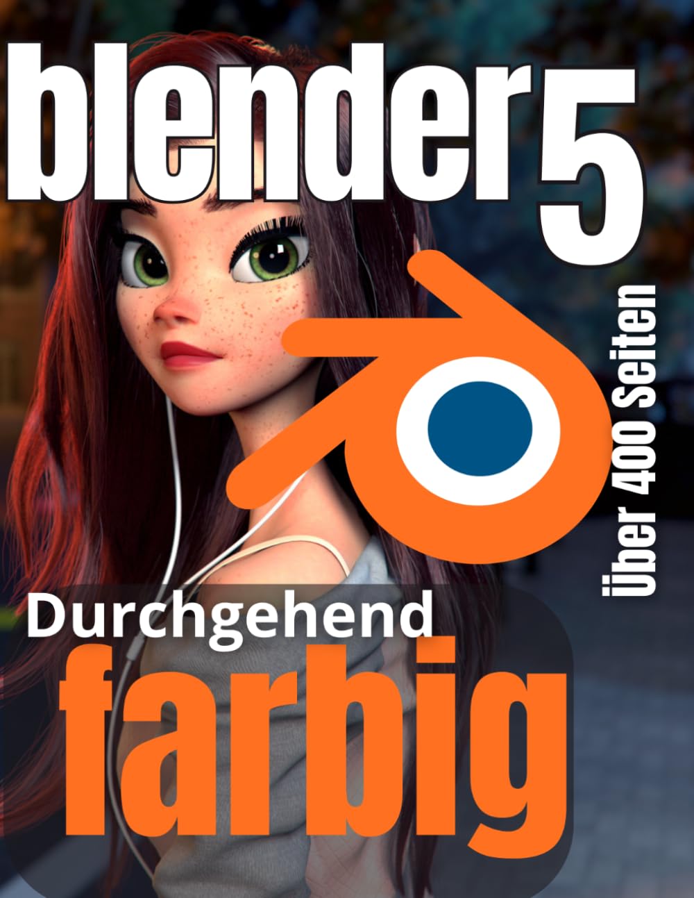 Blender 5 lernen durch Praxis: Die komplette Einführung in 3D-Modellierung, Texturierung, Animation und Rendering (Das Praxisbuch in Farbe)