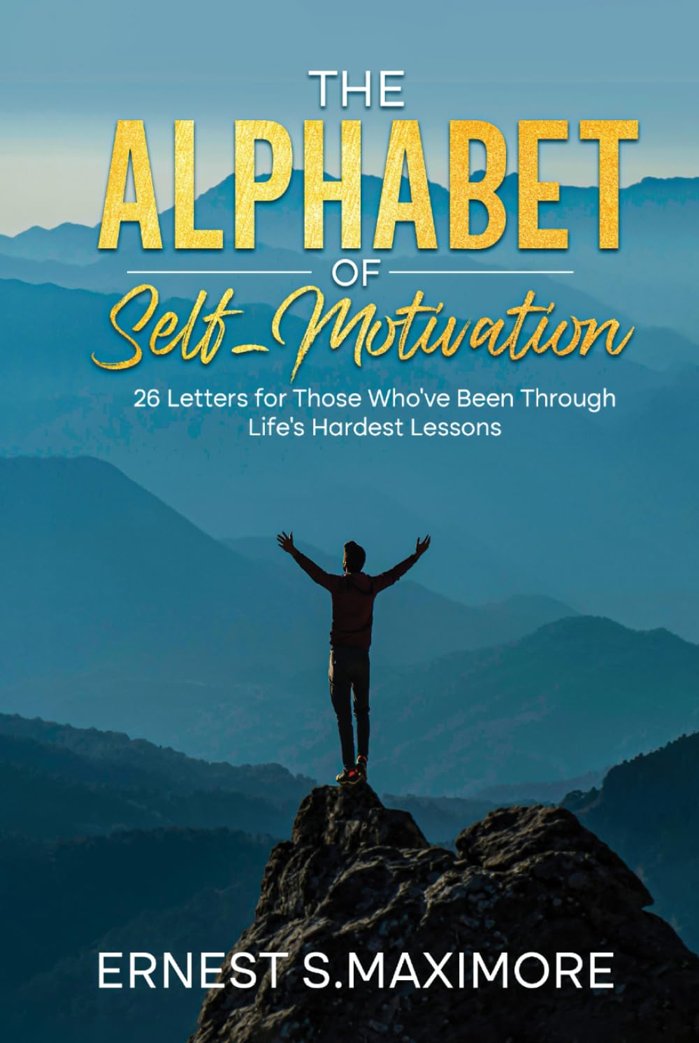 THE ALPHABET OF SELF MOTIVATION: 26 Letters for Those Who've Been Through Life's Hardest Lessons