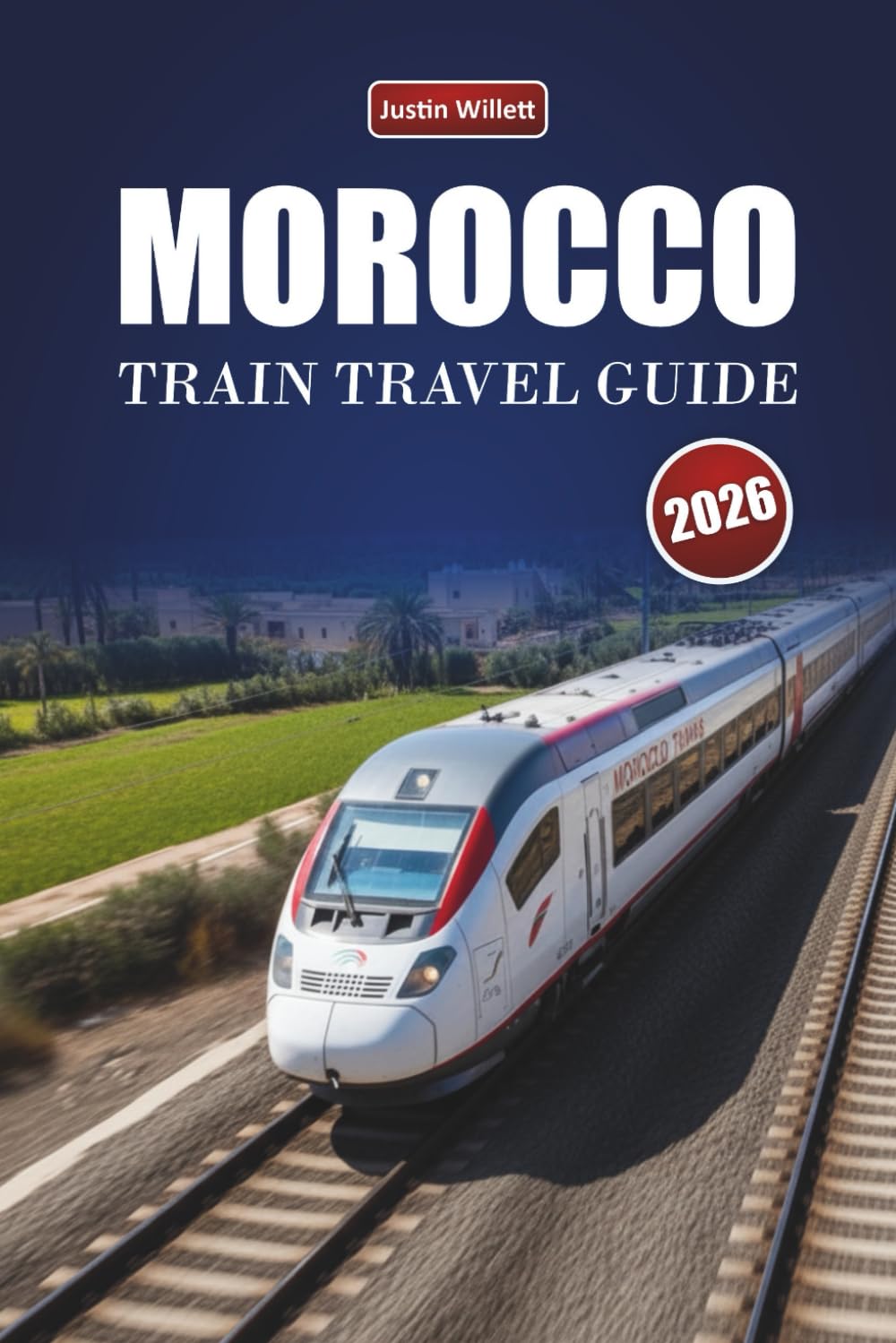MOROCCO TRAIN TRAVEL GUIDE 2026: Discover Scenic Routes, Desert Landscapes, Local Insights, and Must-See Destinations Across North Africa
