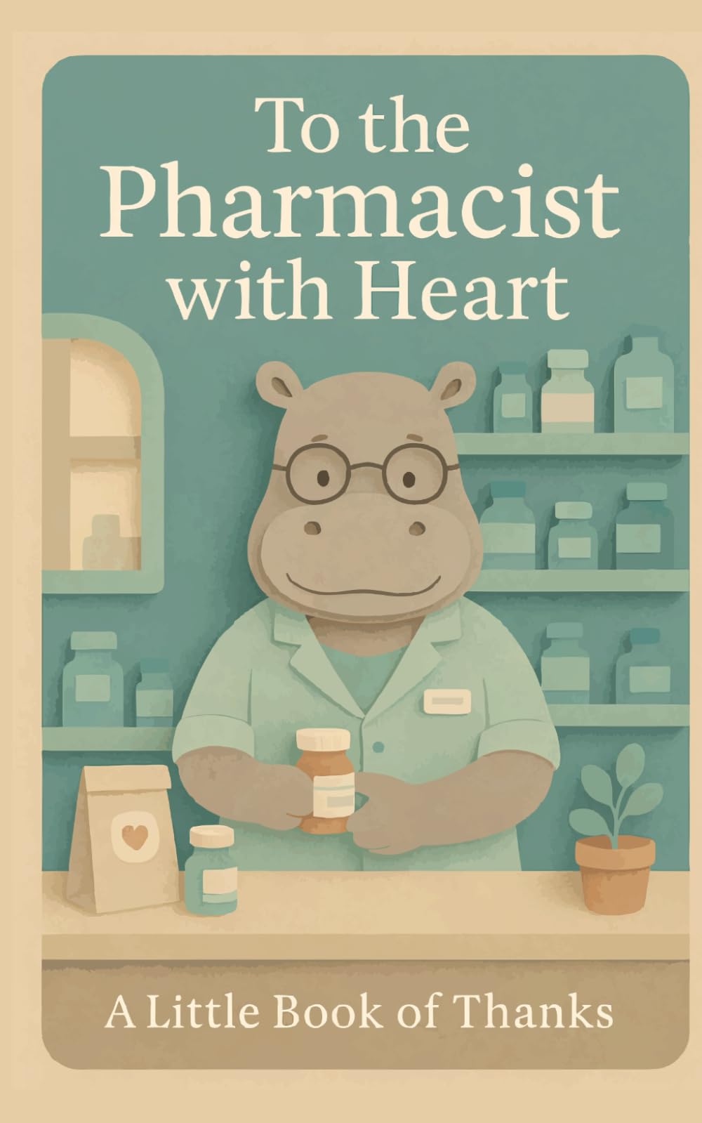 To the Pharmacist with Heart: A warm little thank-you book. (Heart of the Job Series)