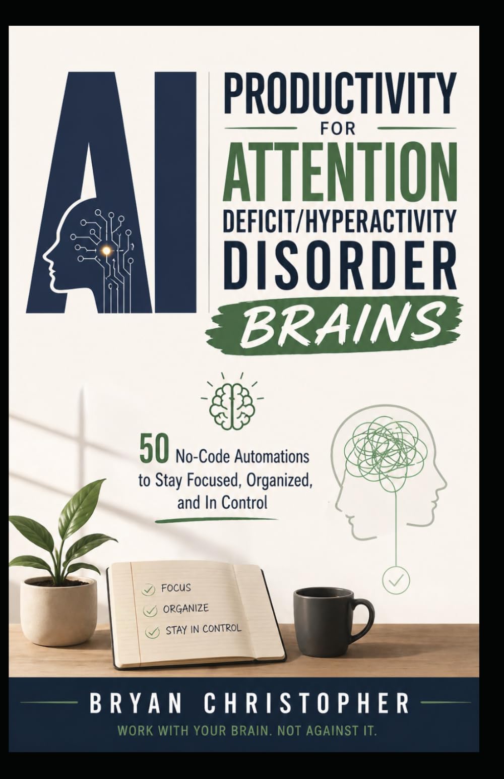 AI PRODUCTIVITY FOR ATTENTION DEFICIT/HYPERACTIVITY DISORDER BRAINS: 50 No-Code Automations to Stay Focused, Organized, and In Control