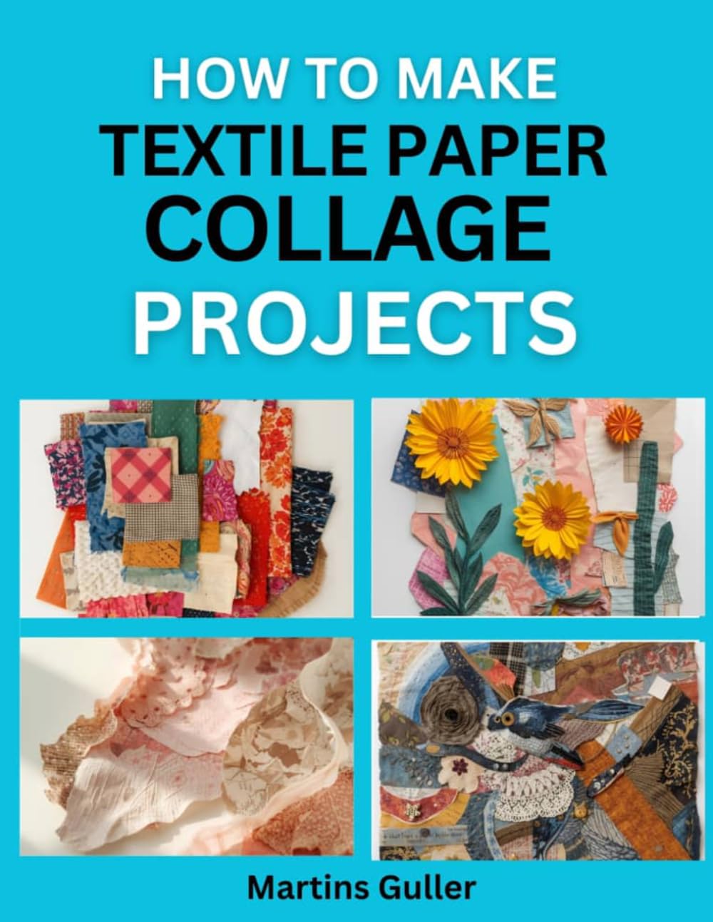 How to make Textile Paper Collage Projects: Creative DIY Art Projects Using Mixed Materials