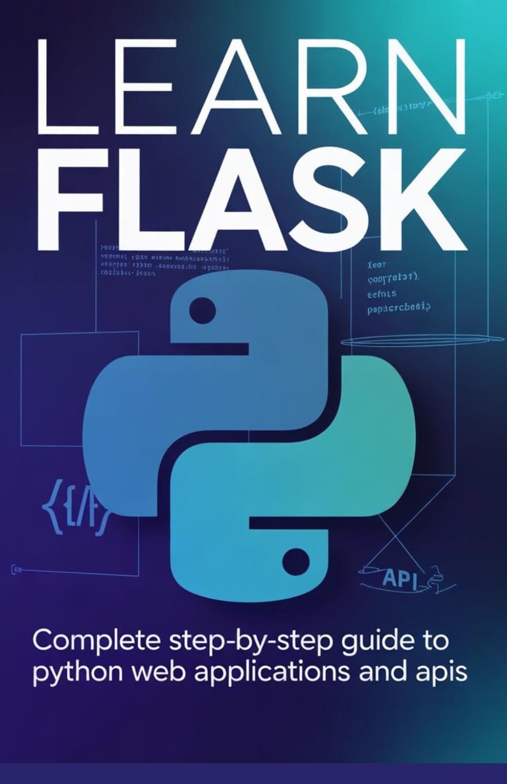 Learn Flask: Complete Step-by-Step Guide to Python Web Applications and APIs (Foundations of Programming & Web Development Series)