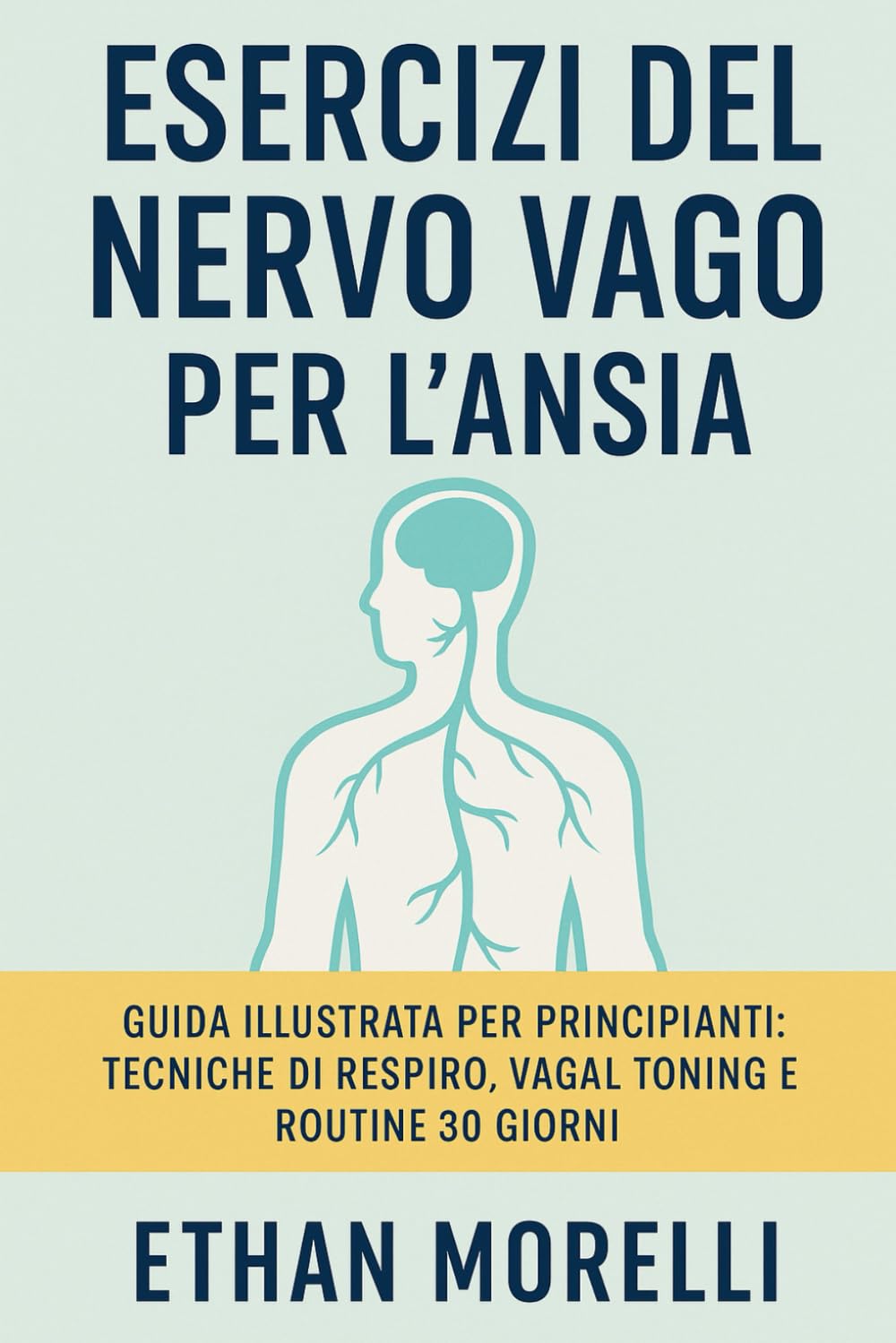 Esercizi del Nervo Vago per l’Ansia: Guida Illustrata per Principianti: Tecniche di Respiro, Vagal Toning e Routine 30 Giorni