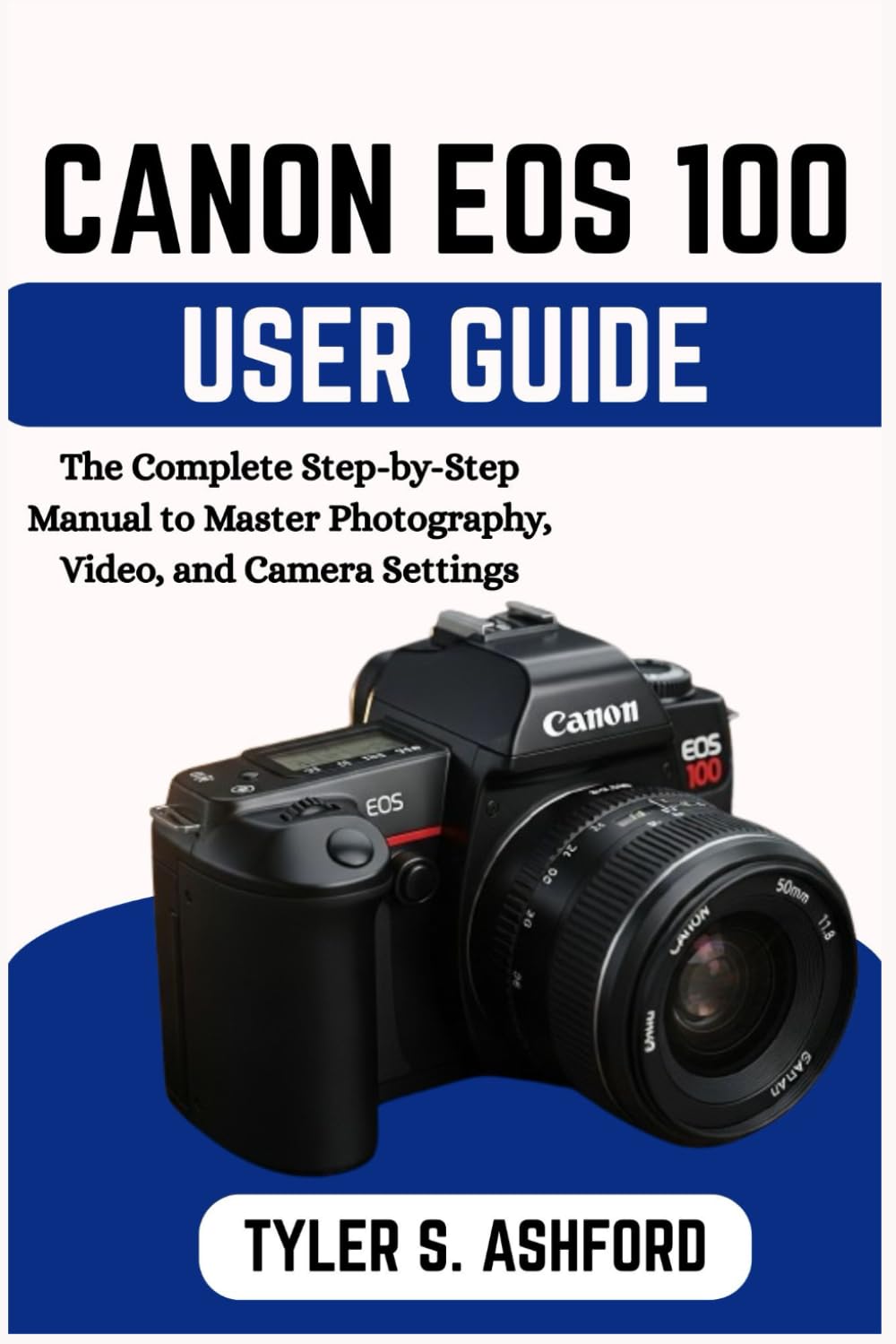 CANON EOS R100 USER GUIDE: The Complete Step-by-Step Manual to Master Photography, Video, and Camera Settings