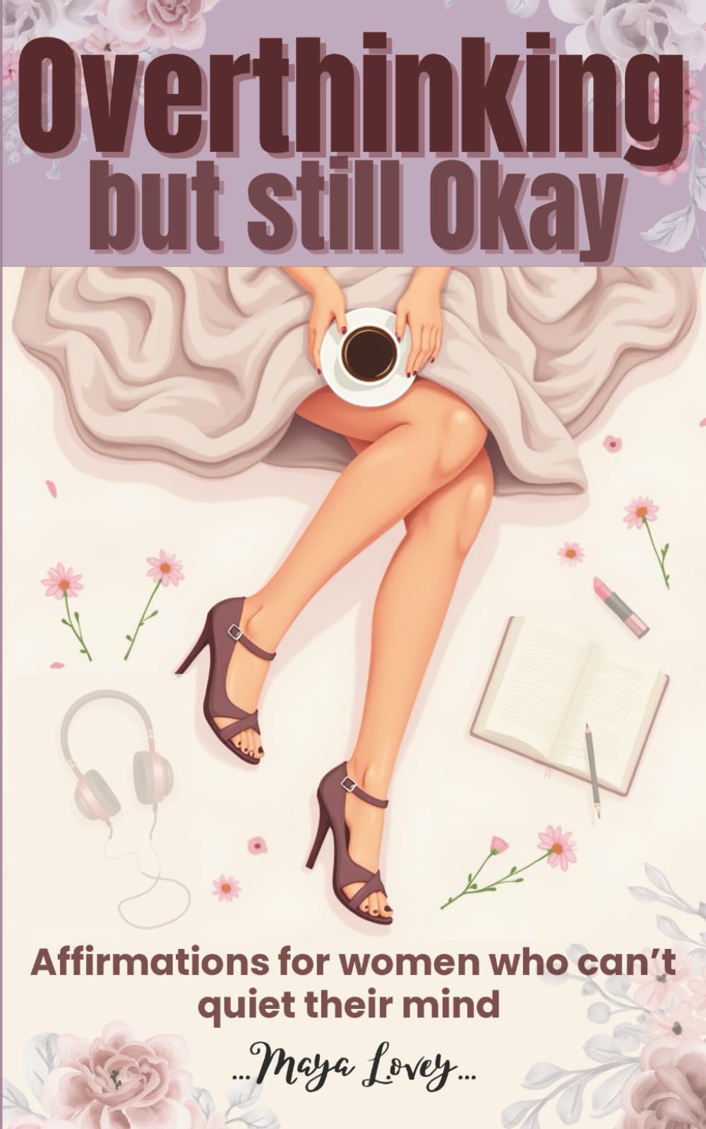Overthinking but Still Okay: Gentle Affirmations for Women Who Can’t Quiet Their Mind