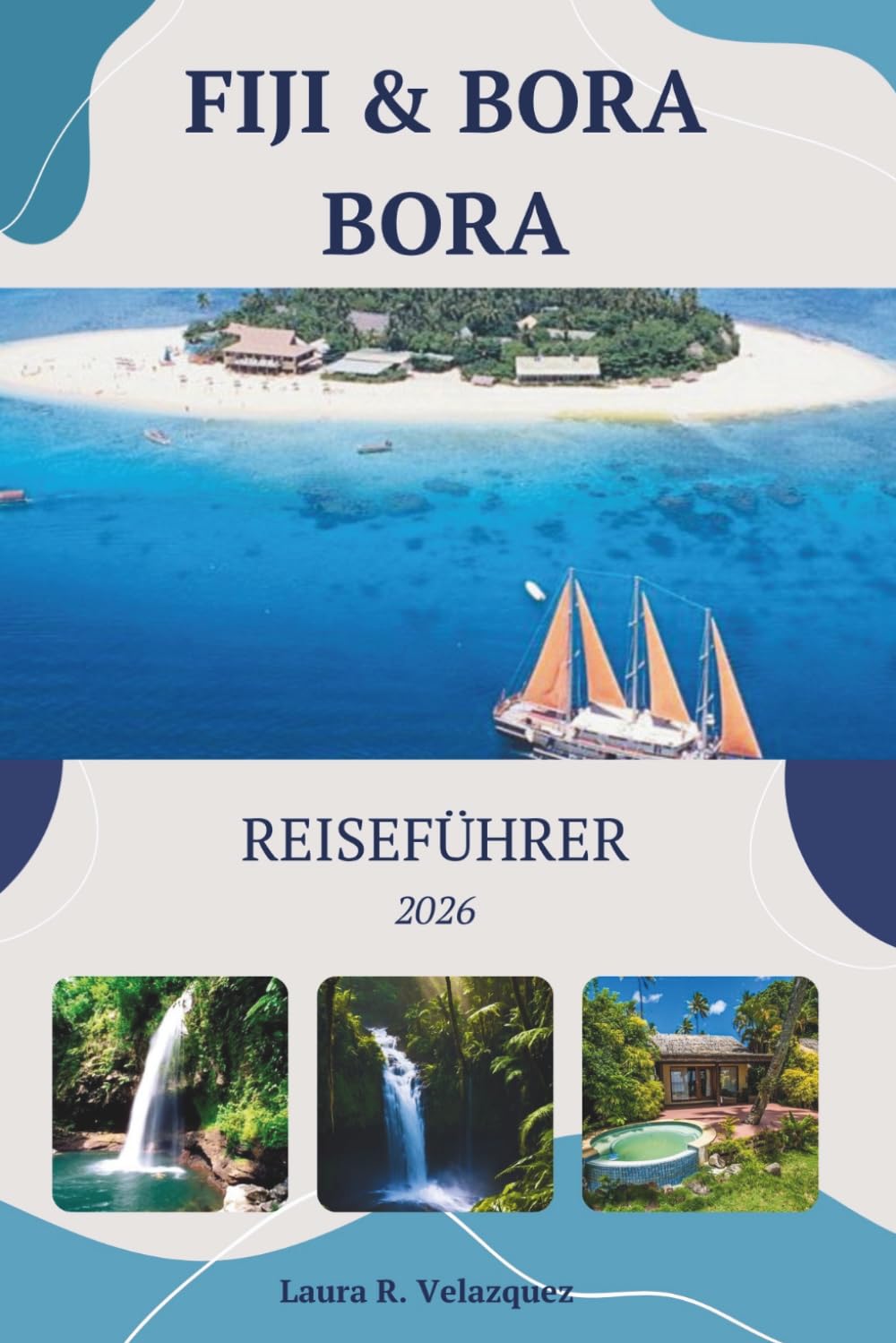FIJI & BORA BORA REISEFÜHRER 2026: Detaillierte Reiserouten, Luxusresorts, Übernachtungsmöglichkeiten, Kosten, Inselhüpfen und lokale Tipps für eine reibungslose Reise. [Karte enthalten]