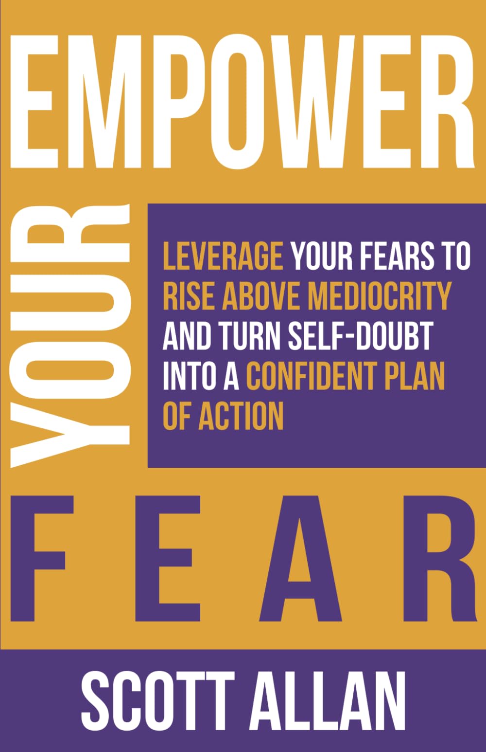 Empower Your Fear: Leverage Your Fears to Rise Above Mediocrity and Turn Self-Doubt Into a Confident Plan of Action (Pathways to Mastery Series)