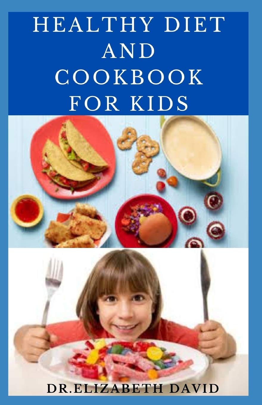 Healthy Diet and Cookbook for Kids: Easy and Delicious Recipes Cookbook for Your Child Health and General Wellness