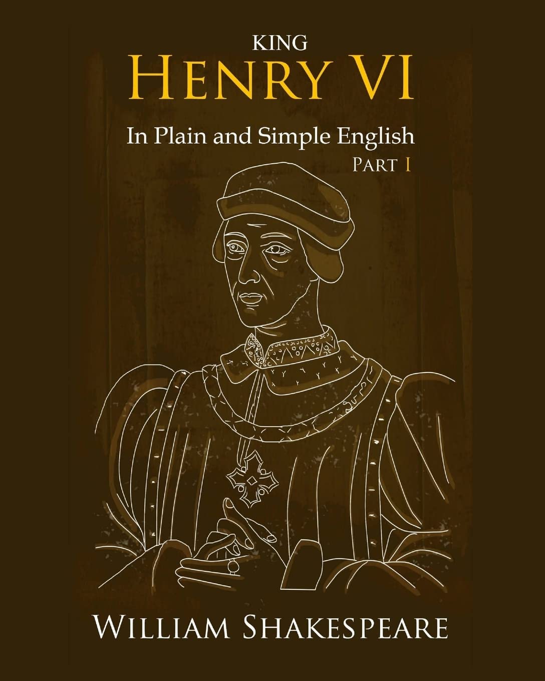 King Henry VI: Part One In Plain and Simple English: A Modern Translation and the Original Version