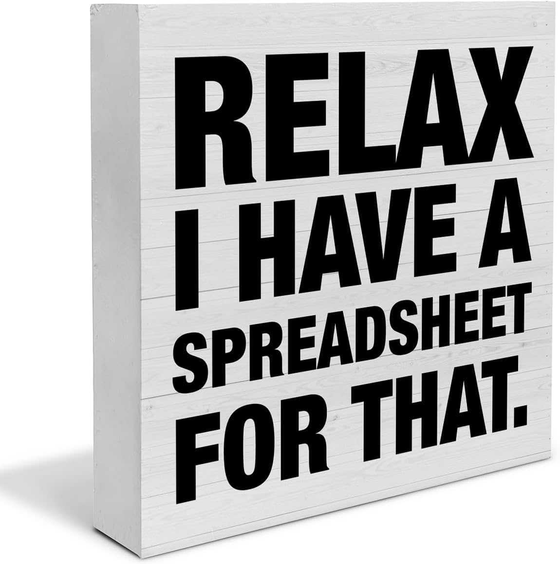 Relax I Have a Spreadsheet for That Box Sign, 5x5 Inch
