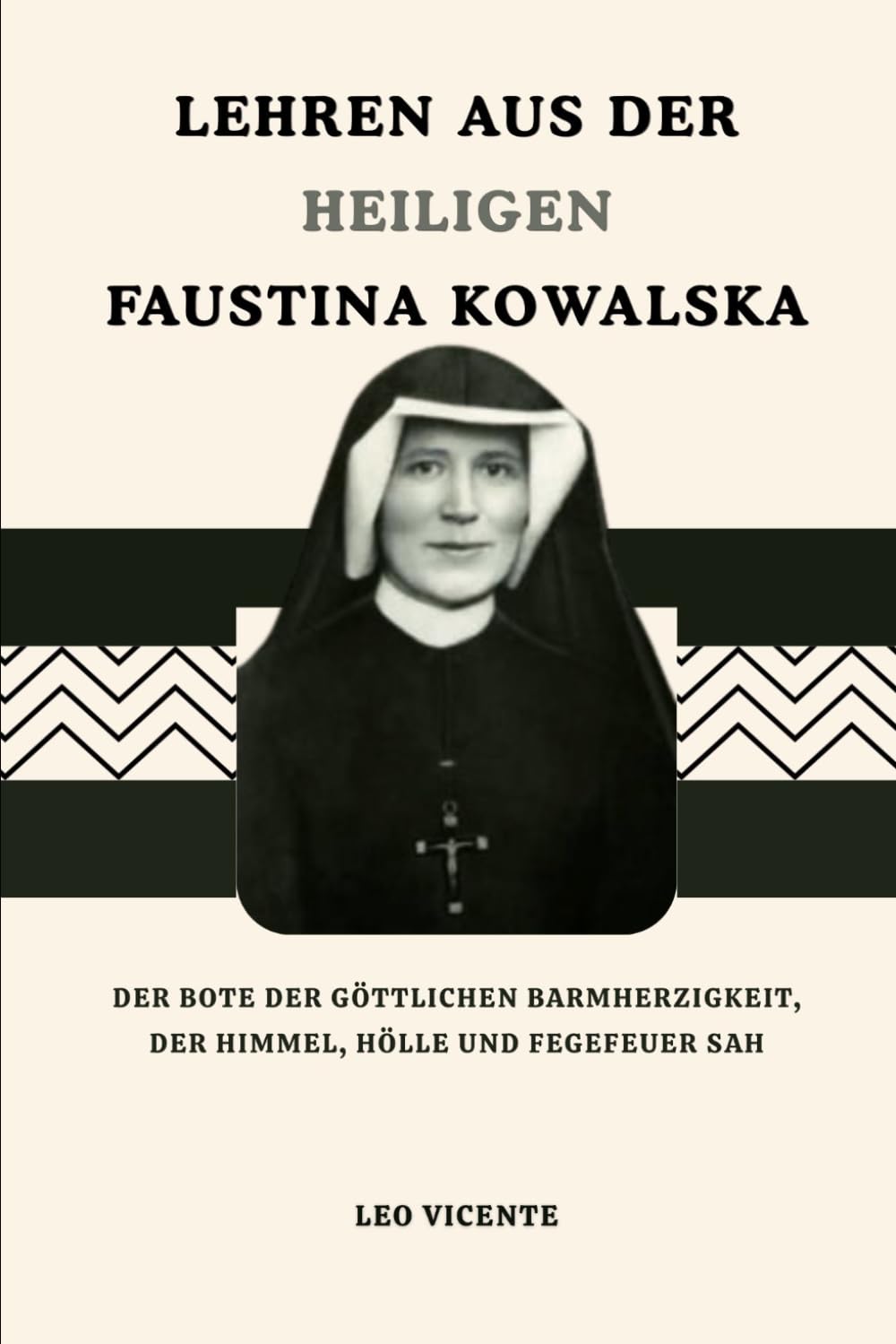 Lehren aus der heiligen Faustina Kowalska: Der Bote der Göttlichen Barmherzigkeit, der Himmel, Hölle und Fegefeuer sah (Serie Lehren der Heiligen)