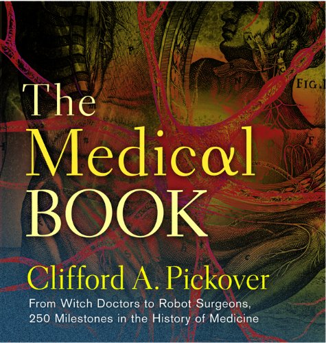 The Medical Book: From Witch Doctors to Robot Surgeons, 250 Milestones in the History of Medicine (Sterling Milestones)