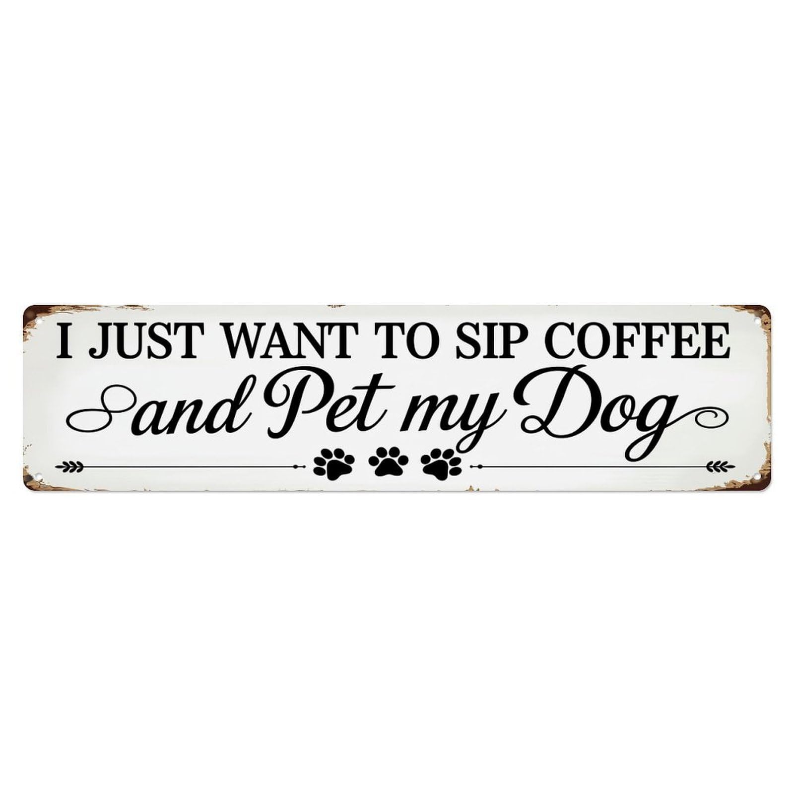 I Just Want To Sip Coffee And Pet My Dog With Paw S Metal Tin Sign Plaque