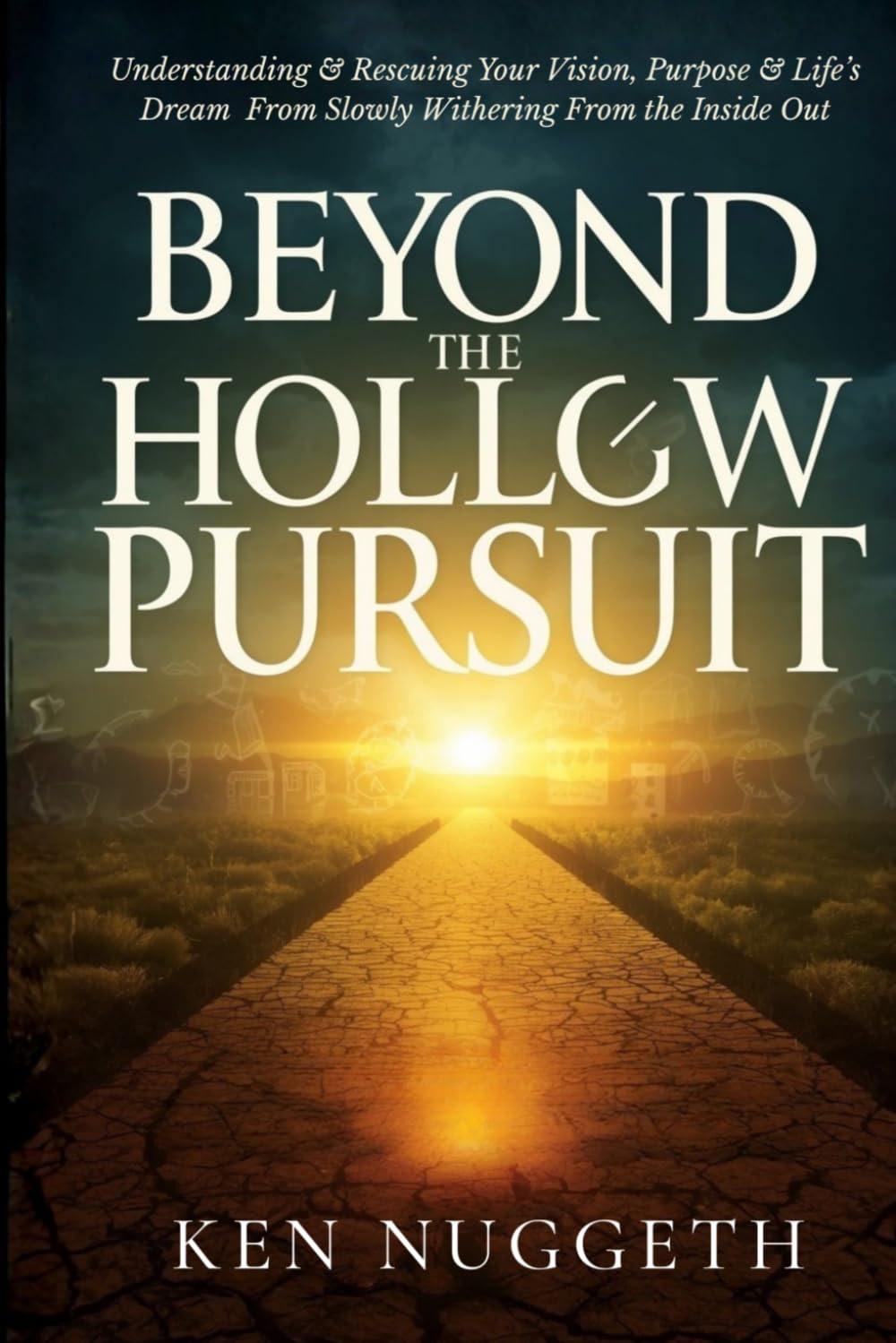 Beyond the Hollow Pursuit: Understanding and Rescuing Your Vision, Purpose, and Life’s Dream From Slowly Withering From the Inside Out