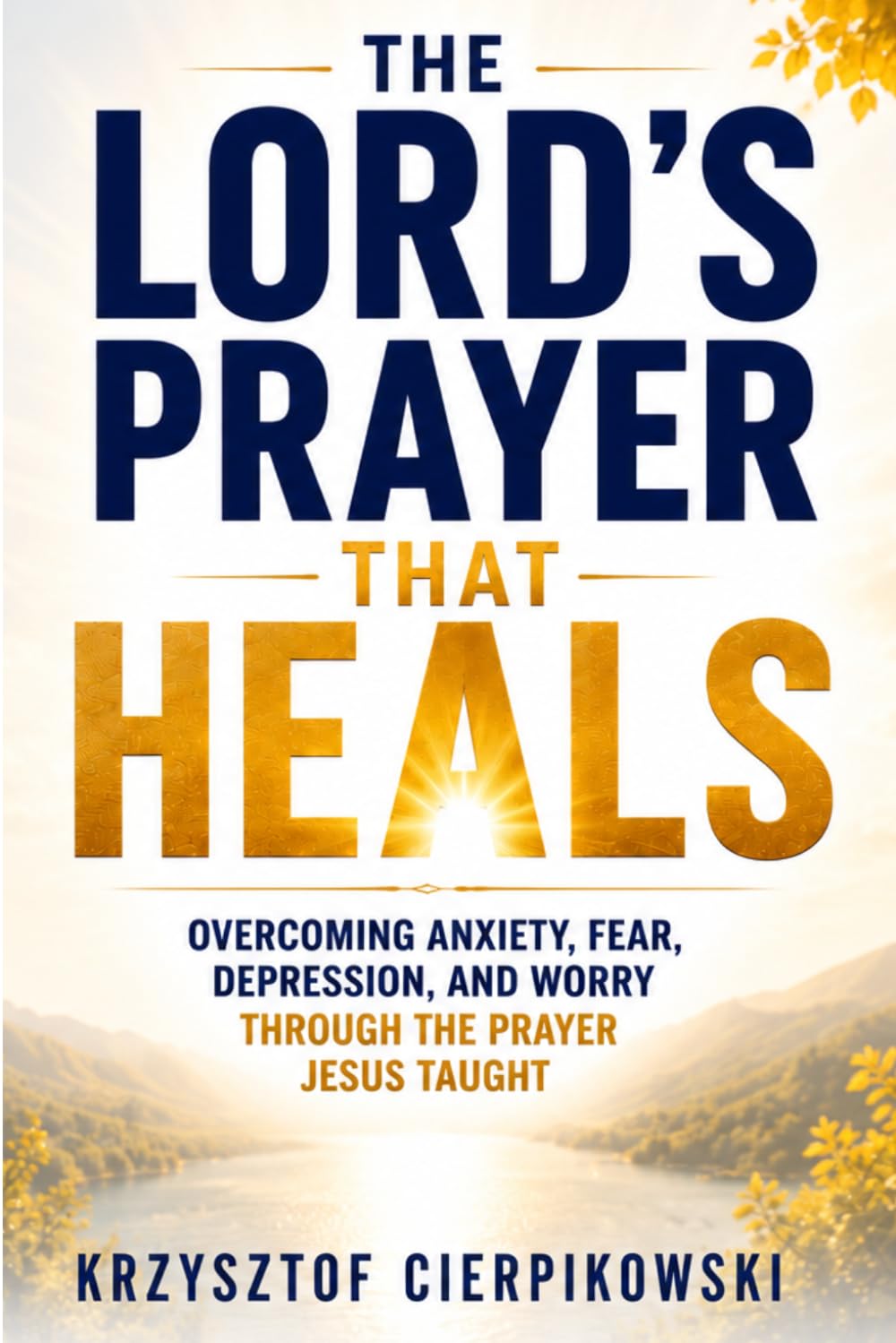 The Lord's Prayer That Heals: Overcoming Anxiety, Fear, Depression, and Worry Through the Prayer Jesus Taught (The Blood of Jesus Declarations Series)