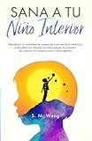Sana a tu niño interior: Descubre a tu verdadero yo, supera los traumas de la infancia y profundiza tus vínculos con amor propio, la sanación de ... con tu llama gemela (Spanish Edition)