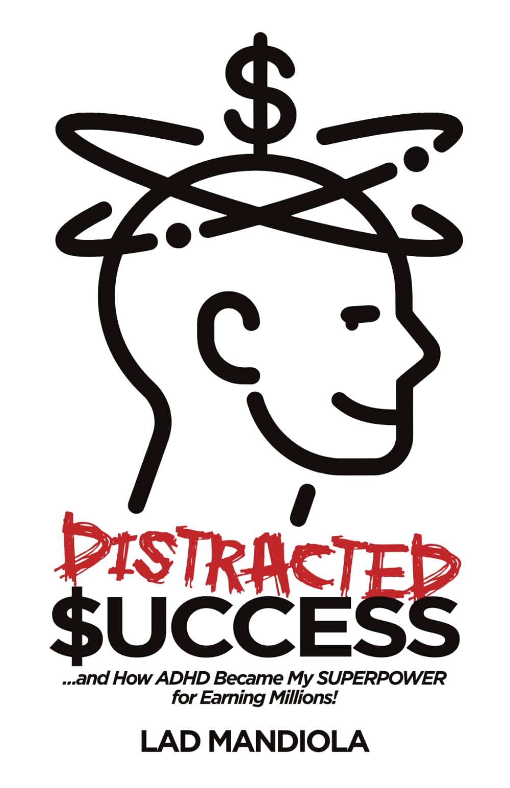 Distracted Success: ...and How ADHD Became My SUPERPOWER for Earning Millions!