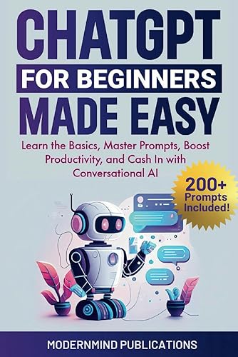 ChatGPT for Beginners Made Easy: Learn the Basics, Master Prompts, Boost Productivity, and Cash In With Conversational AI (Artificial Intelligence Made Easy Series)