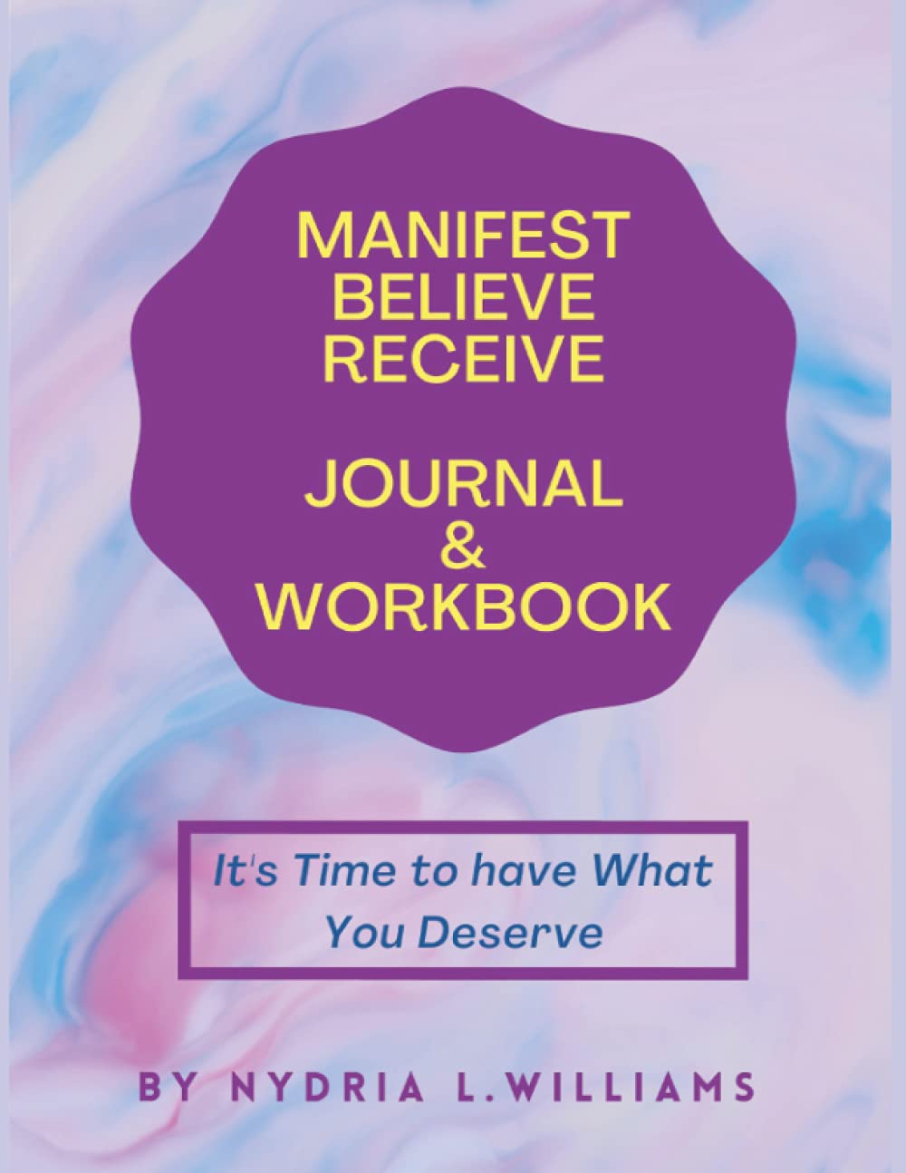 Manifest Believe Receive Journal and Workbook: It's Time to have What You Deserve