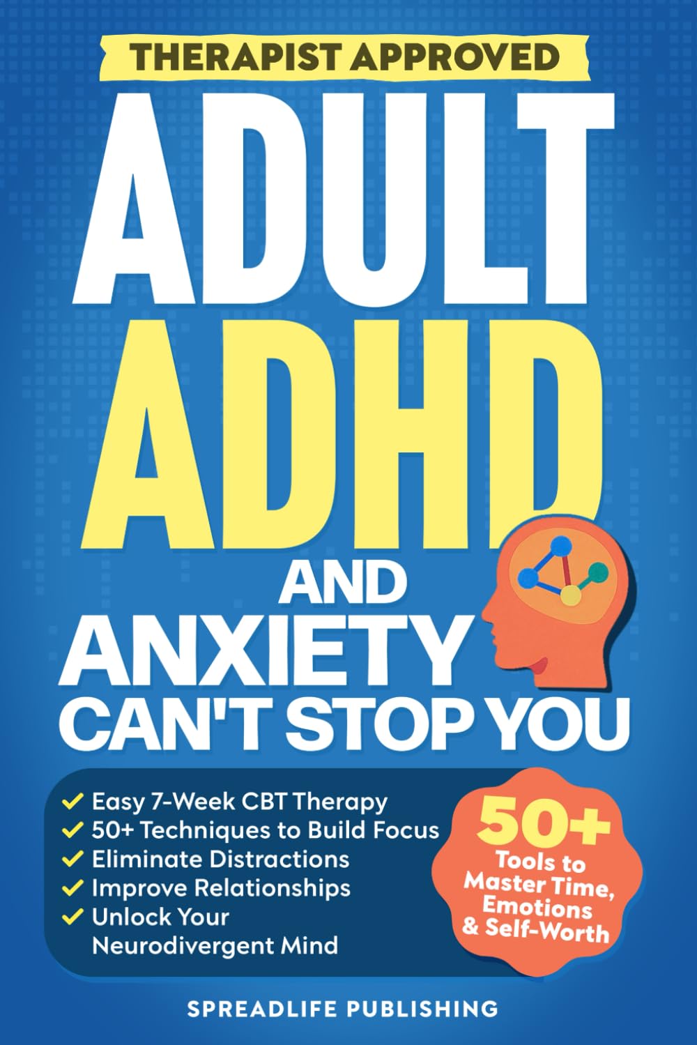 Adult ADHD and Anxiety Can't Stop You: The Easy 7-Week CBT Therapy With 50+ Techniques to Build Focus, Eliminate Distractions, Improve Relationships, and Unlock Your Neurodivergent Mind