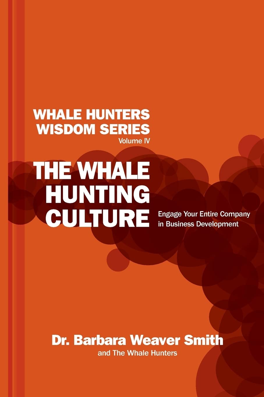 The Whale Hunting Culture: Engage Your Entire Company in Business Development: Volume 4 (Whale Hunters Wisdom Series)