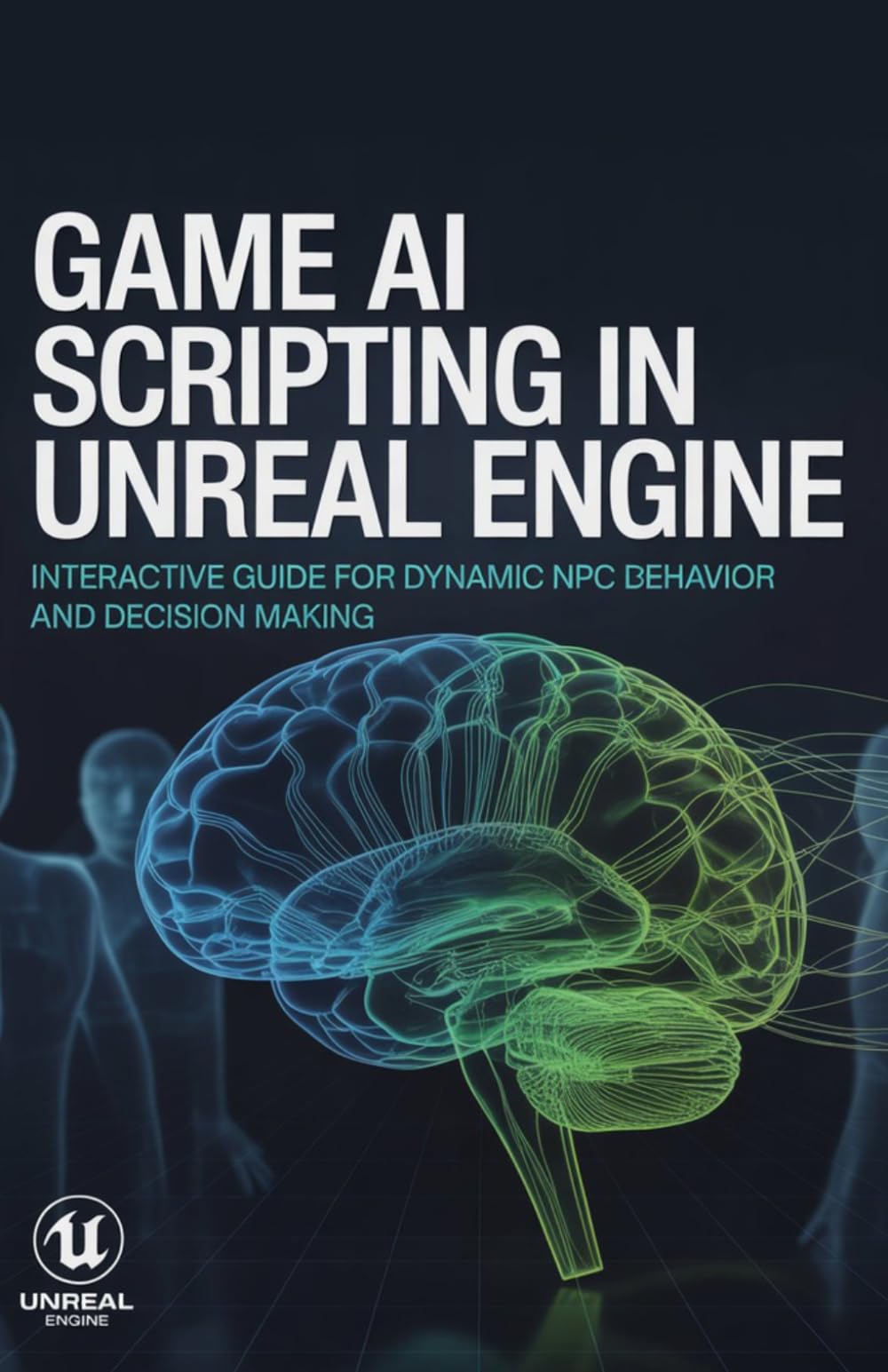 Game AI Scripting in Unreal Engine: Interactive Guide for Dynamic NPC Behavior and Decision Making (Advanced Systems, Embedded Programming & Game AI Development Series)