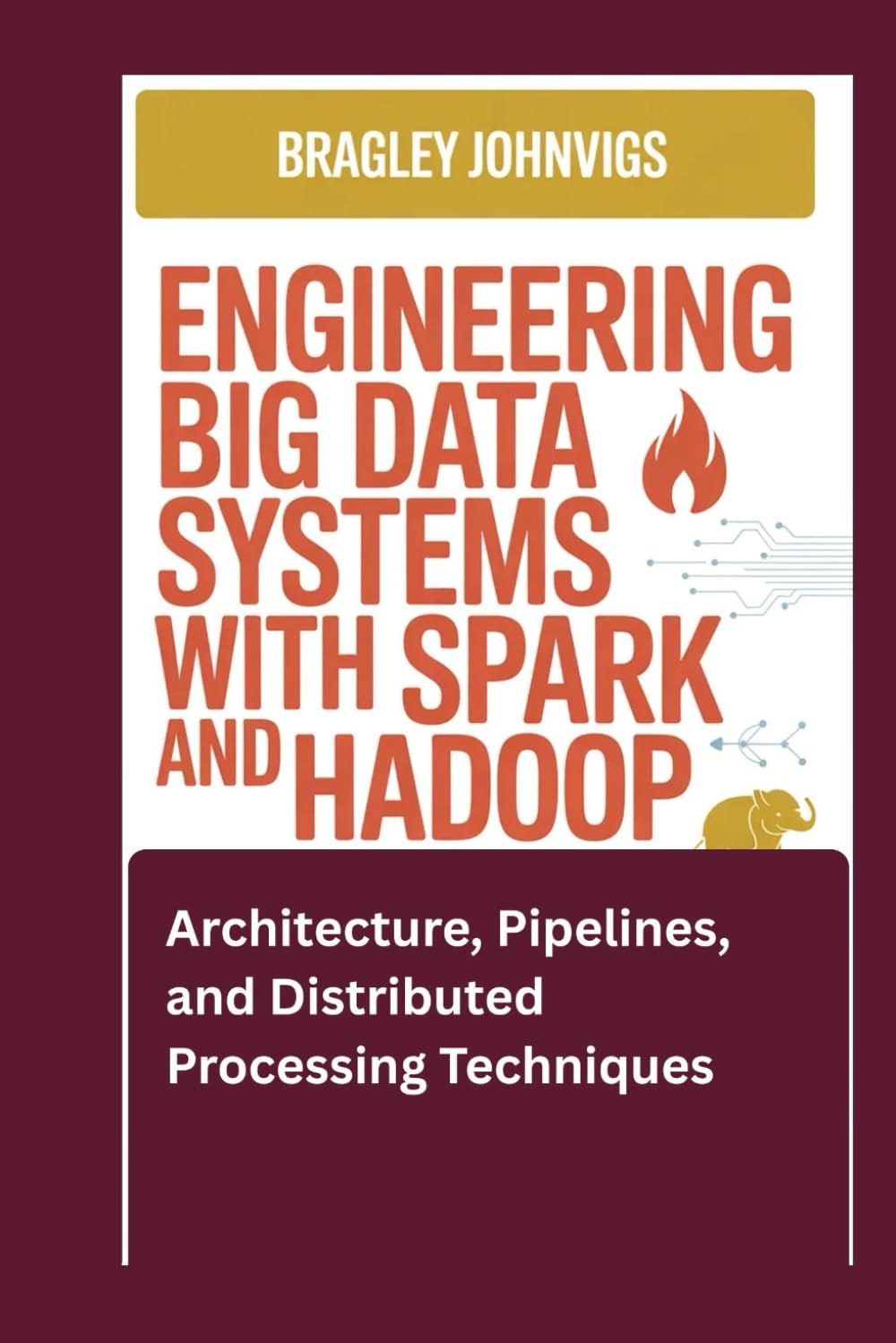 Engineering Big Data Systems with Spark and Hadoop: Architecture, Pipelines, and Distributed Processing Techniques