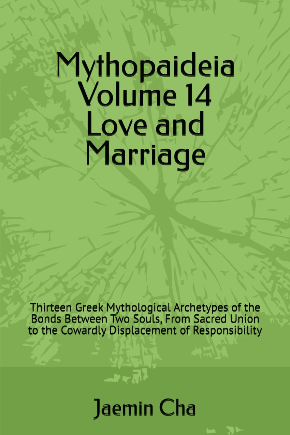 Mythopaideia Volume 14 Love and Marriage: Thirteen Greek Mythological Archetypes of the Bonds Between Two Souls, From Sacred Union to the Cowardly Displacement of Responsibility
