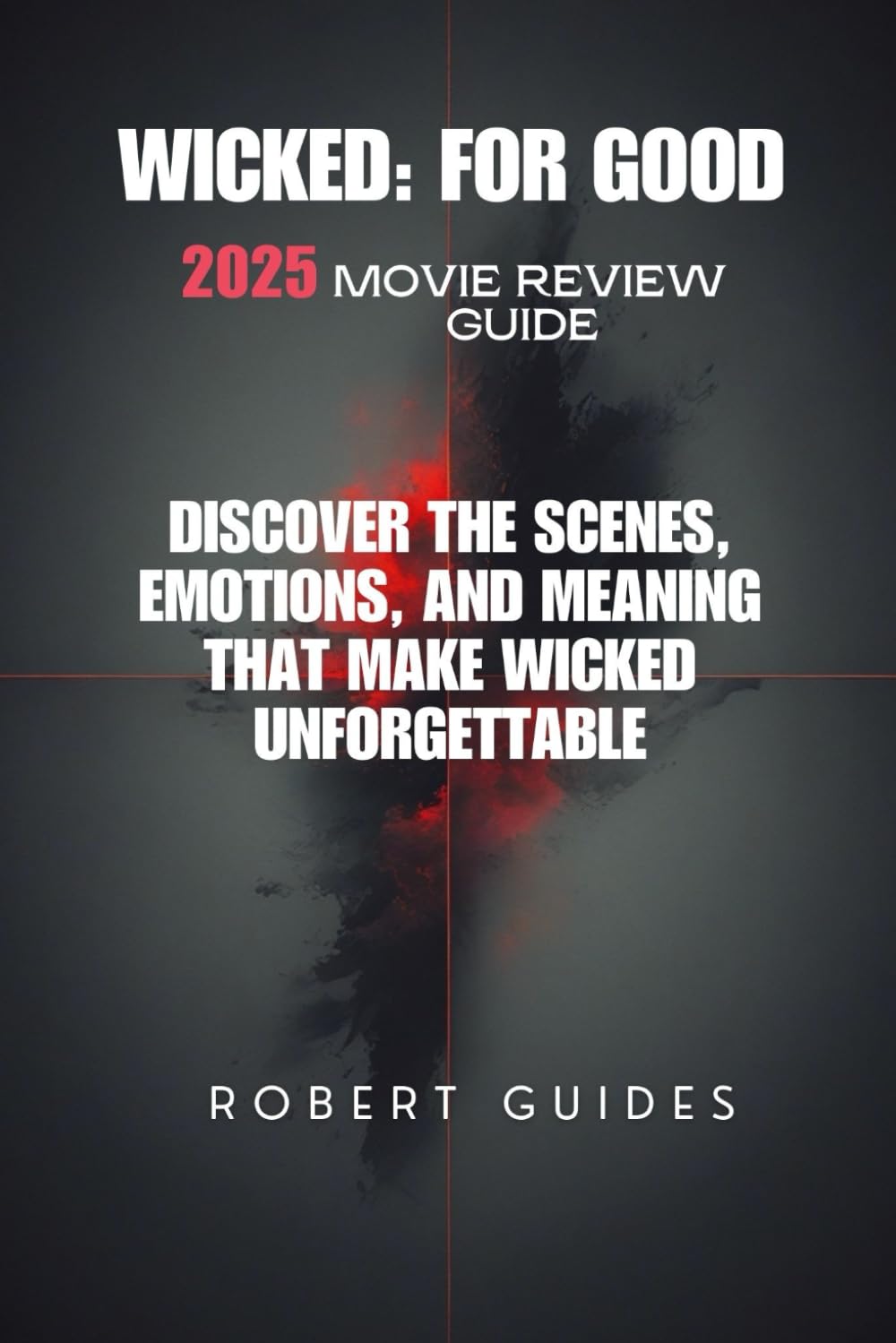 Wicked: For Good 2025 Movie Review Guide: Discover the Scenes, Emotions, and Meaning That Make Wicked Unforgettable (Behind the Scenes & Beyond: The Ultimate Movie Breakdown Series)