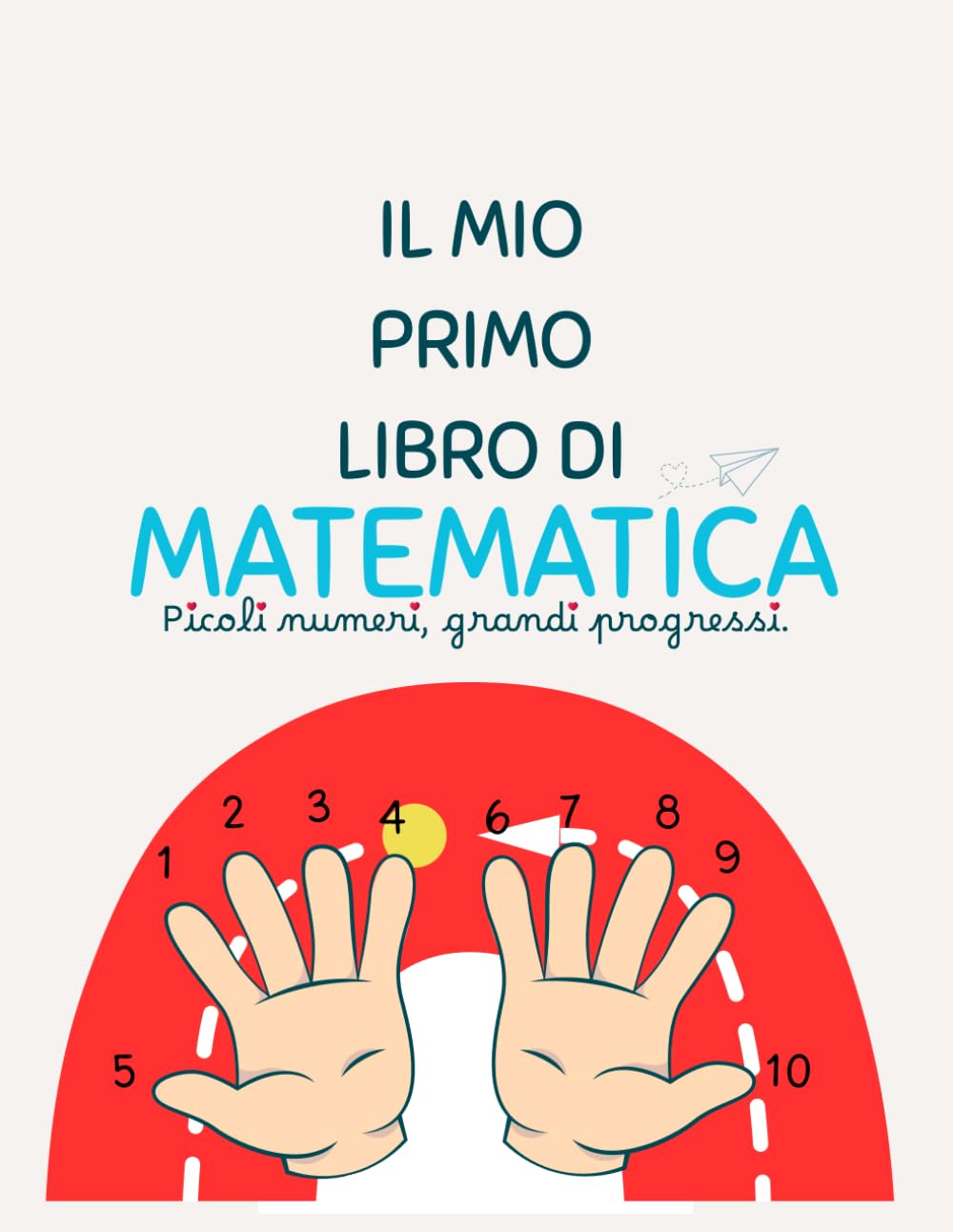 Il mio primo libro di MATEMATICA: Piccoli numeri, grandi progressi