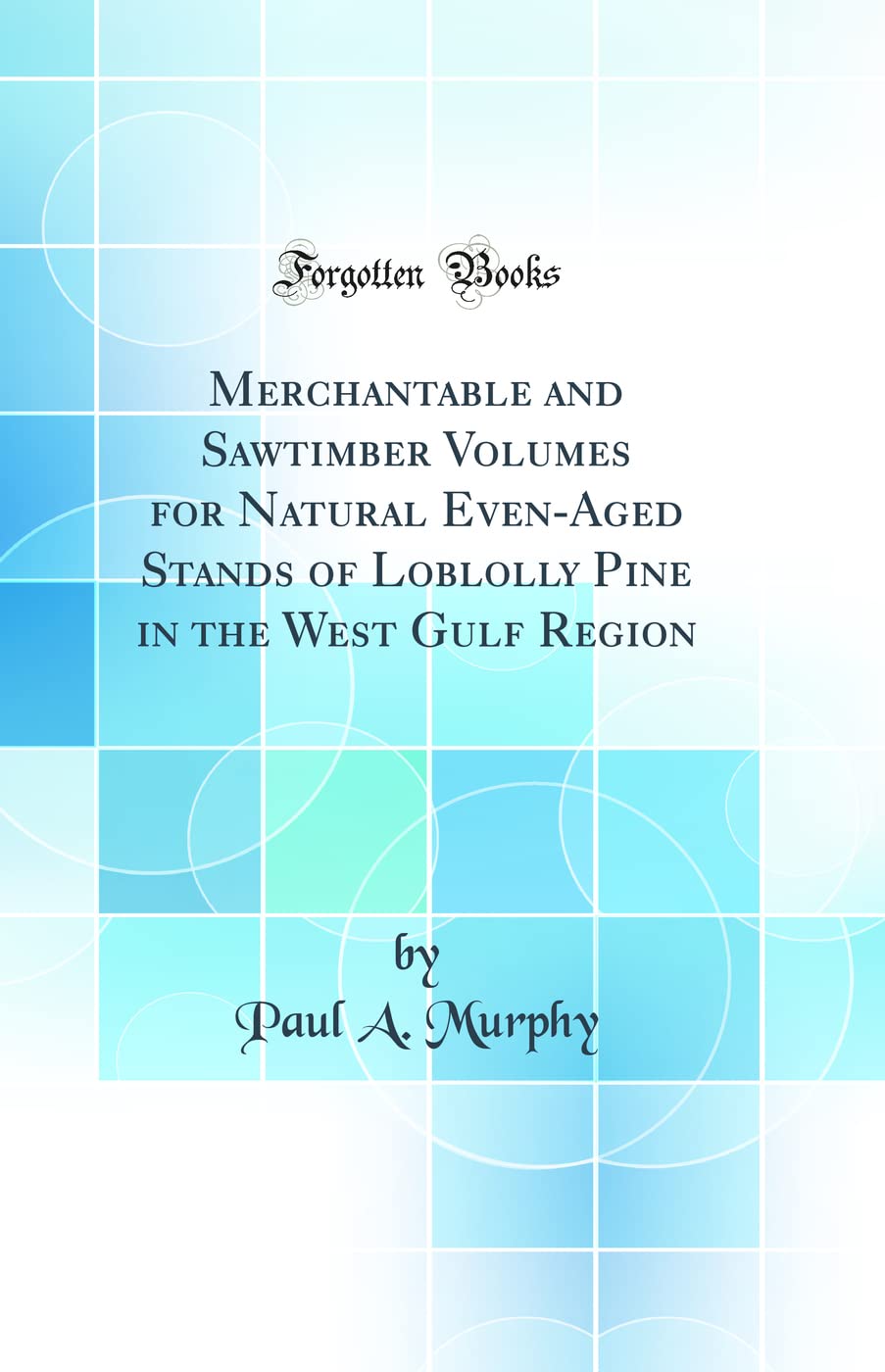 Merchantable and Sawtimber Volumes for Natural Even-Aged Stands of Loblolly Pine in the West Gulf Region (Classic Reprint)