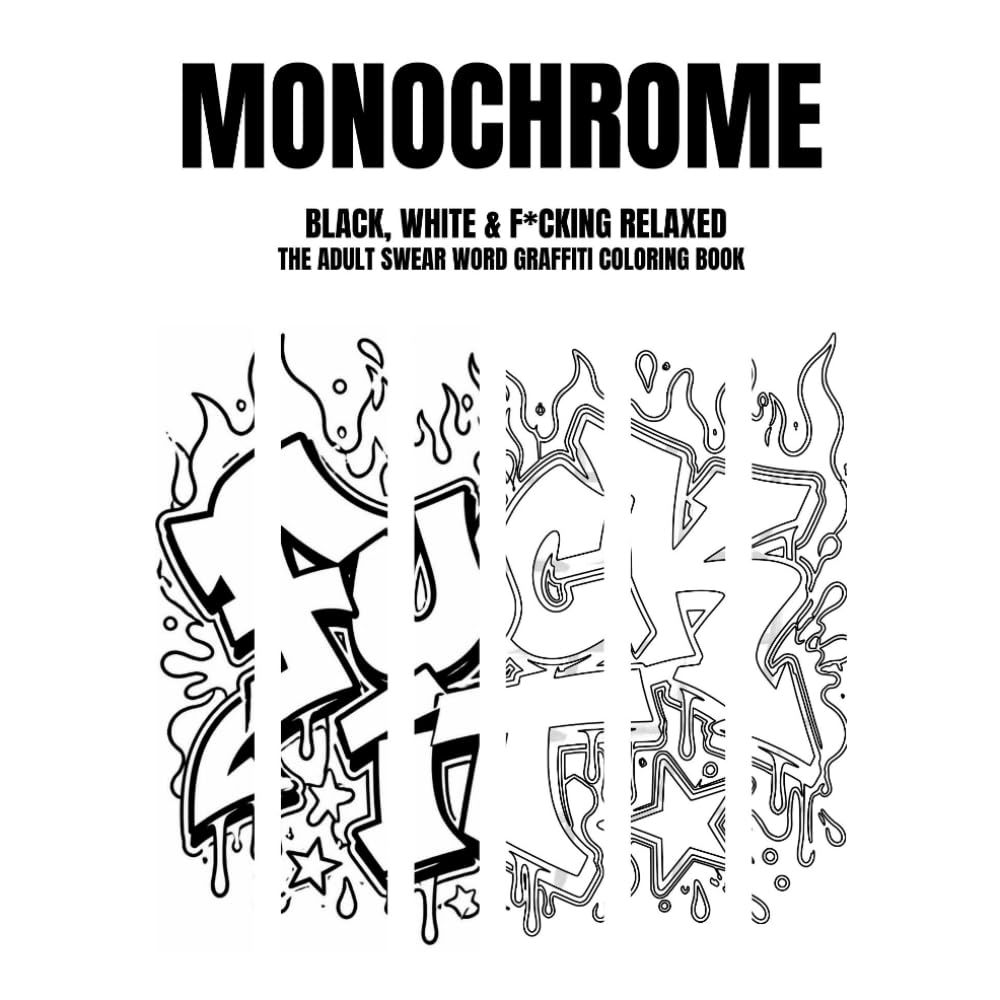 Monochrome Coloring Book: Black, White & F*cking Relaxed — The Adult Swear Word Graffiti Coloring Book for Stress Relief