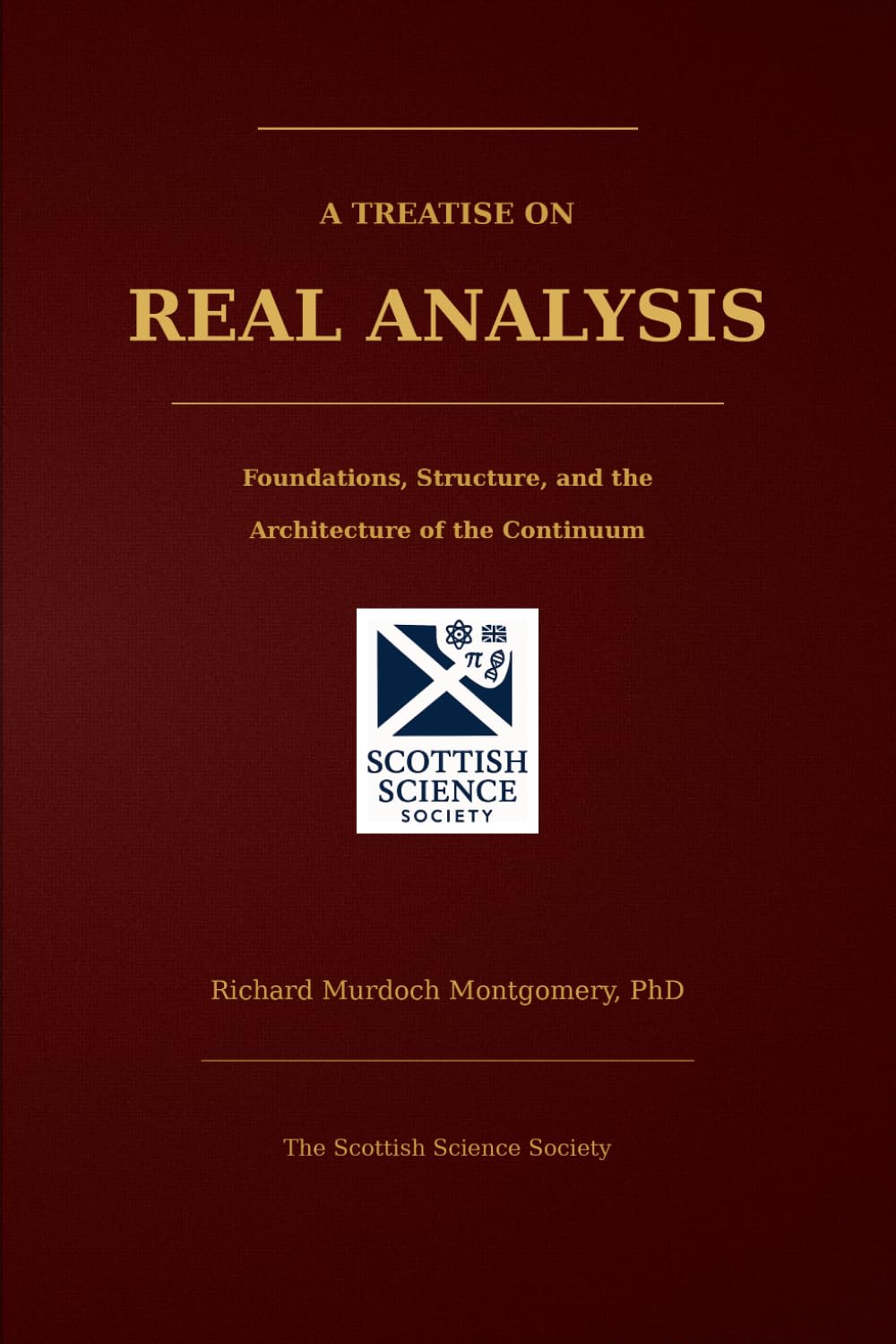 A Treatise on Real Analysis: Foundations, Structure, and the Architecture of the Continuum (Mathematical Graduate Books from The Scottish Science Society)