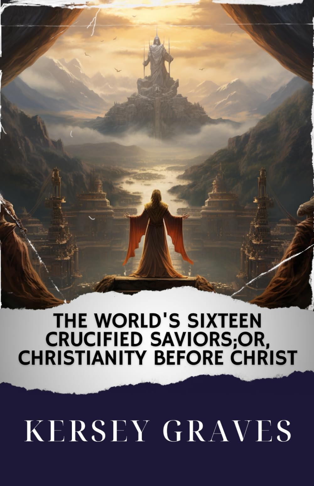 The World's Sixteen Crucified Saviors; Or, Christianity Before Christ: Unveiling Ancient Truths. Christianity Before Jesus. The Original Classic (annotated)