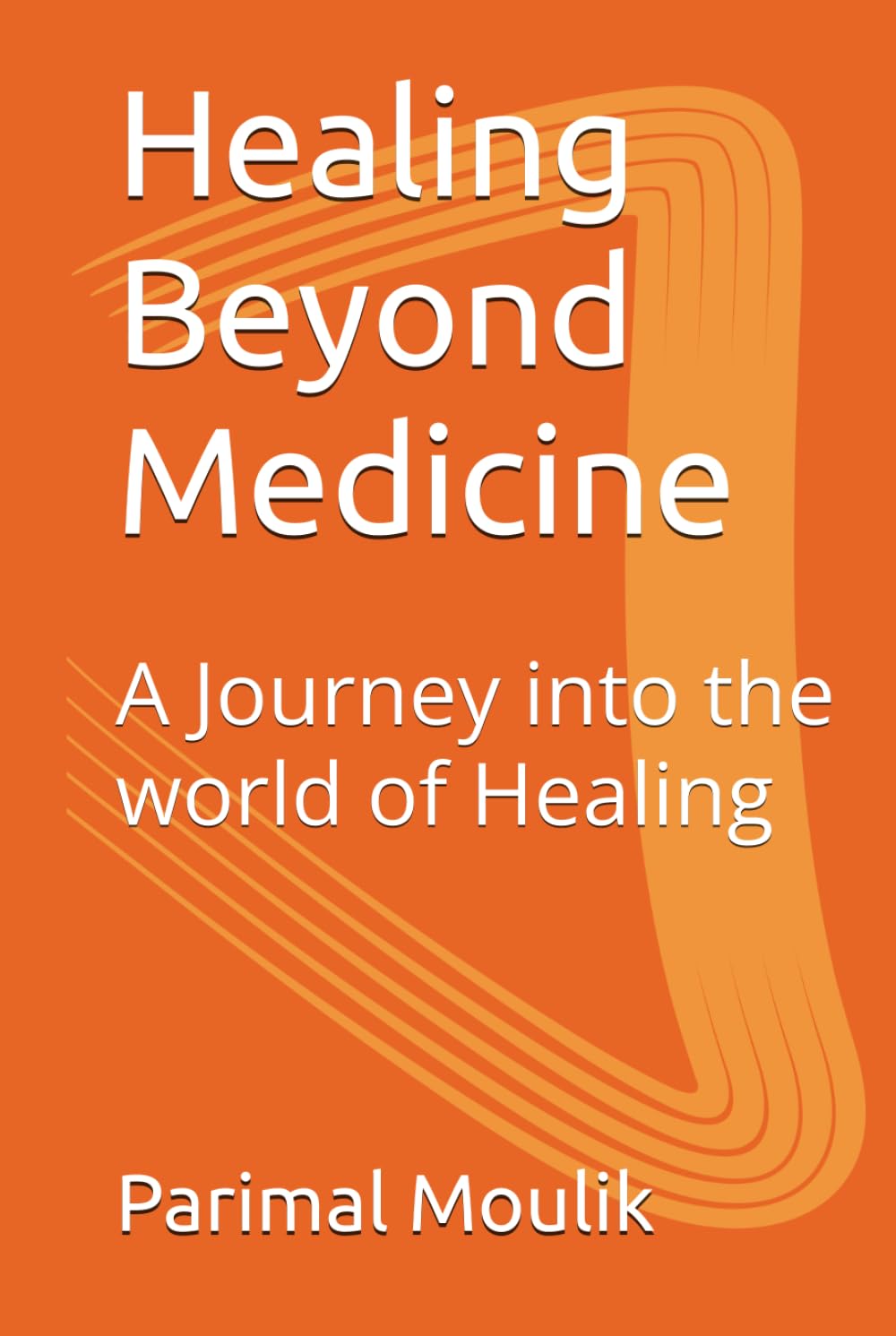 Healing Beyond Medicine: A Journey into the world of Healing
