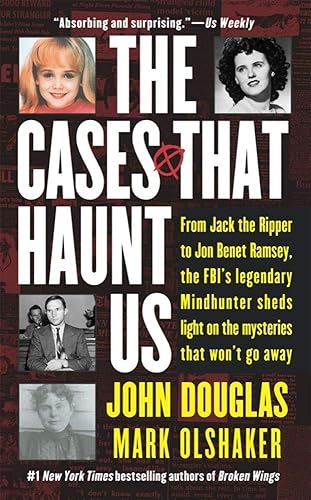 The Cases That Haunt Us: From Jack the Ripper to Jonbenet Ramsey, the FBI's Legendary Mindhunter Sheds Light on the Mysteries That Won't Go away
