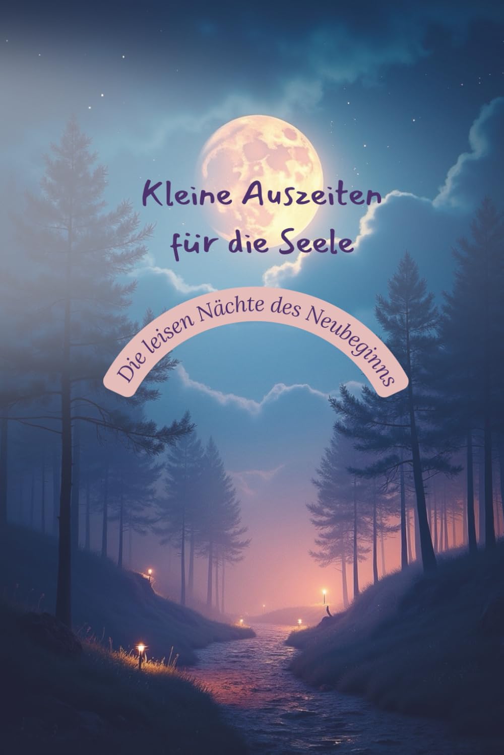 Kleine Auszeiten für die Seele - Die leisen Nächte des Neubeginns: 12 Reisen für die Rauhnächte, für Ruhe, Heilung und inneres Gleichgewicht
