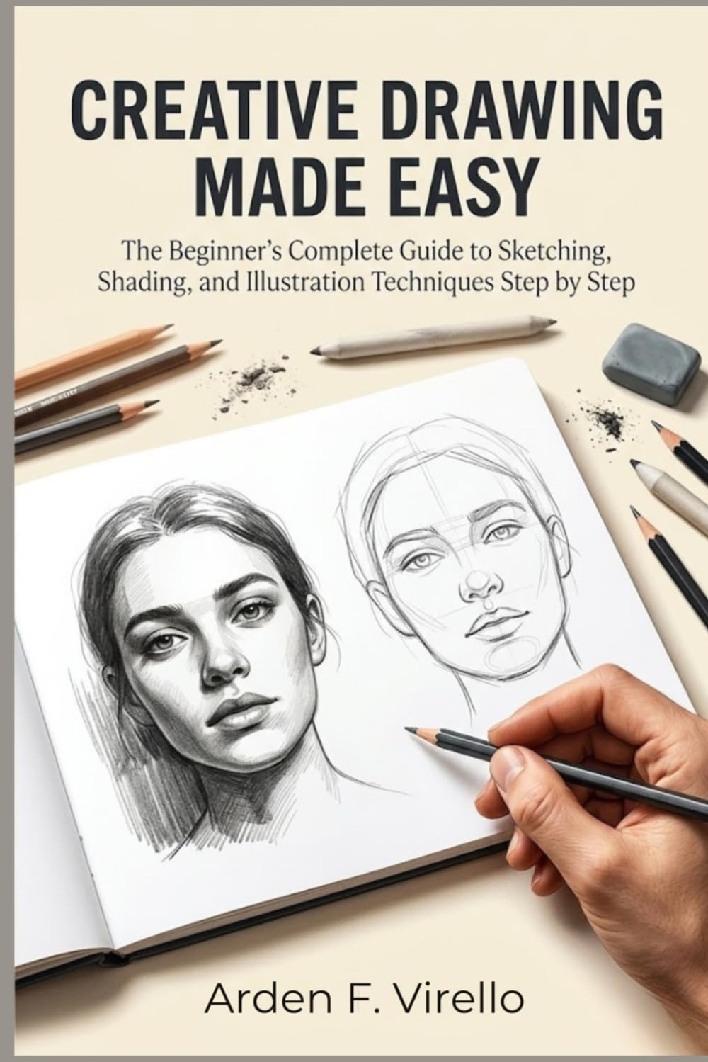 Creative Drawing Made Easy: The Beginner’s Complete Guide to Sketching, Shading, and Illustration Techniques Step by Step