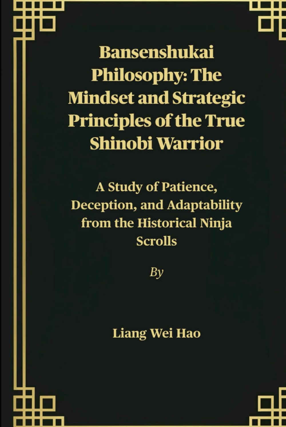 Bansenshukai Philosophy: The Mindset and Strategic Principles of the True Shinobi Warrior: A Study of Patience, Deception, and Adaptability from the Historical Ninja Scrolls