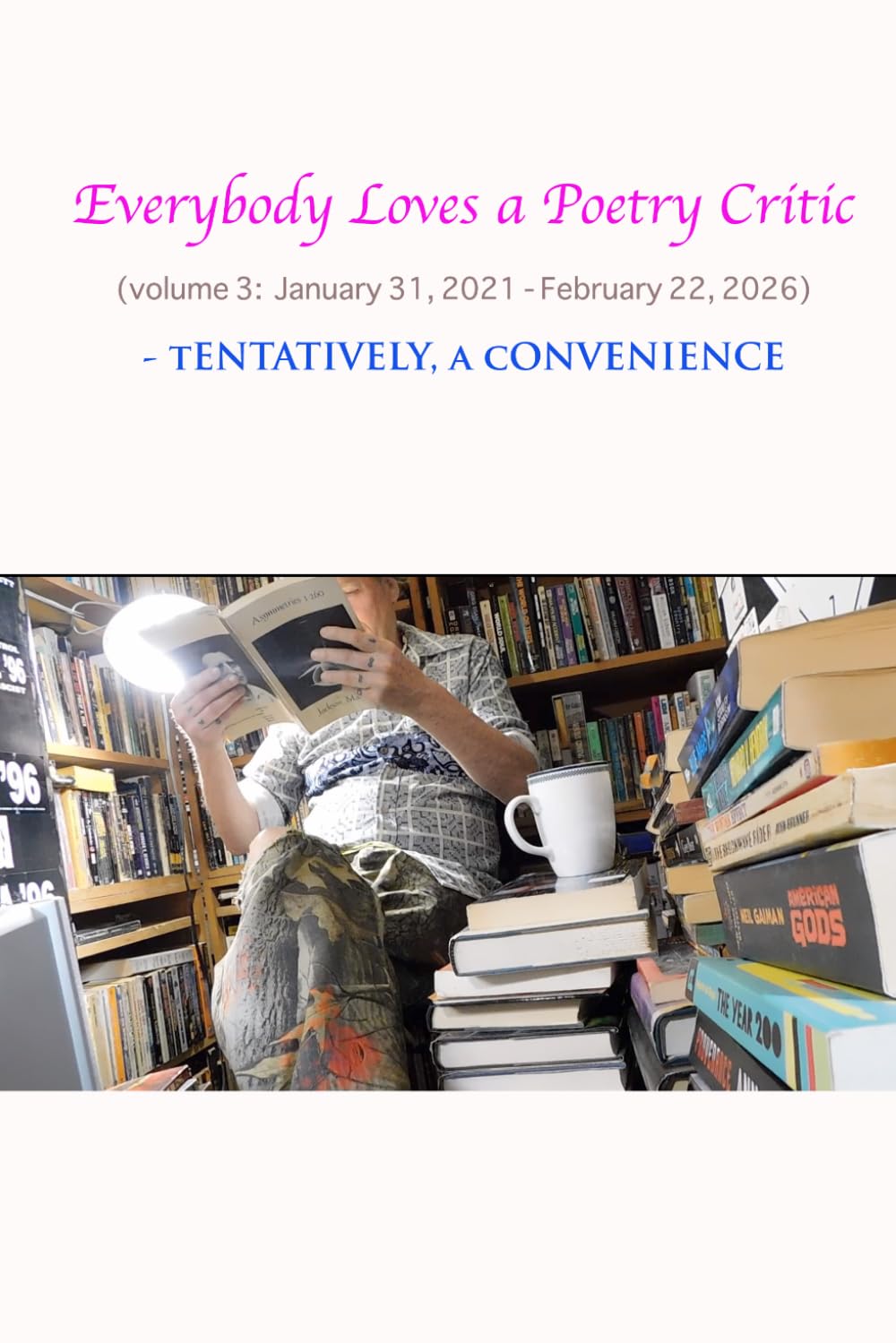 Everybody Loves a Poetry Critic (volume 3: January 31, 2021 - February 22, 2026)