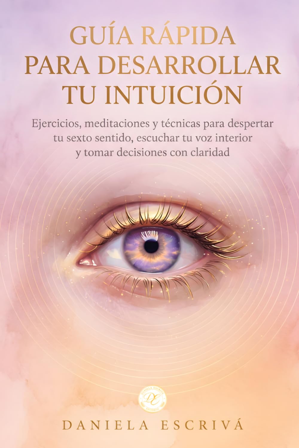 Guía Rápida para desarrollar tu intuición: Ejercicios, meditaciones y técnicas para despertar tu sexto sentido, escuchar tu voz interior y tomar ... claridad (Guías Rápidas de Espiritualidad)